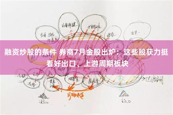 融资炒股的条件 券商7月金股出炉：这些股获力挺 看好出口、上游周期板块