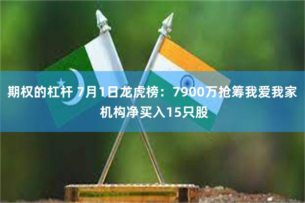 期权的杠杆 7月1日龙虎榜：7900万抢筹我爱我家 机构净买入15只股