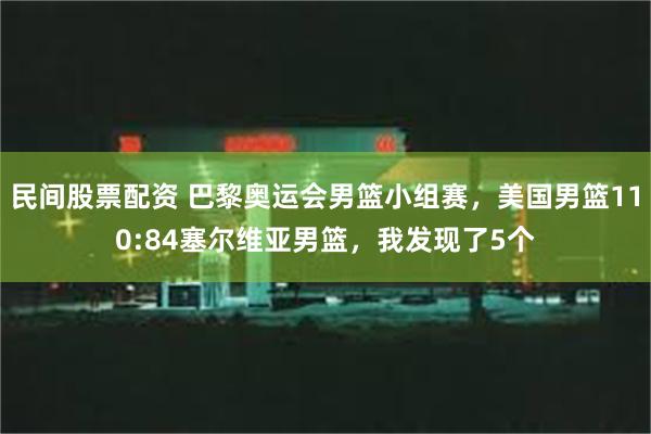 民间股票配资 巴黎奥运会男篮小组赛，美国男篮110:84塞尔维亚男篮，我发现了5个