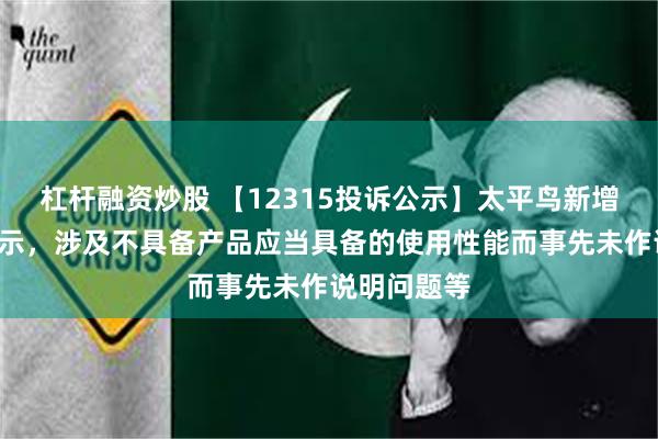 杠杆融资炒股 【12315投诉公示】太平鸟新增2件投诉公示，涉及不具备产品应当具备的使用性能而事先未作说明问题等