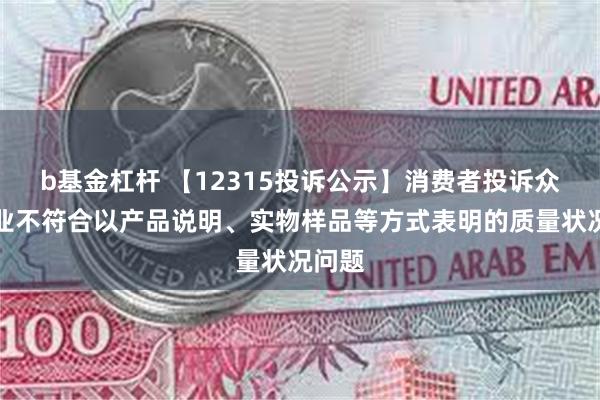 b基金杠杆 【12315投诉公示】消费者投诉众生药业不符合以产品说明、实物样品等方式表明的质量状况问题