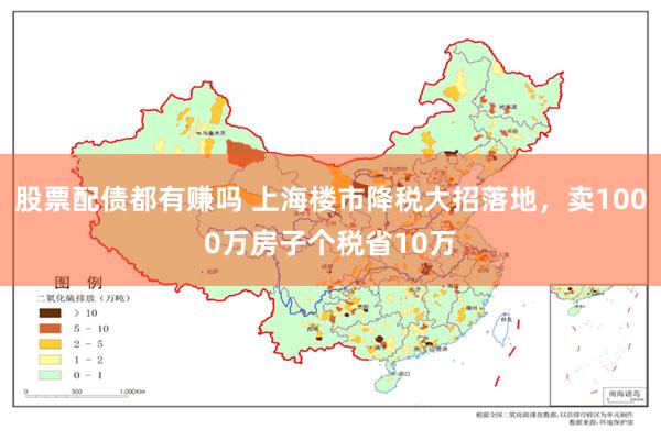 股票配债都有赚吗 上海楼市降税大招落地，卖1000万房子个税省10万