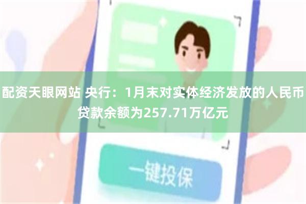 配资天眼网站 央行：1月末对实体经济发放的人民币贷款余额为257.71万亿元